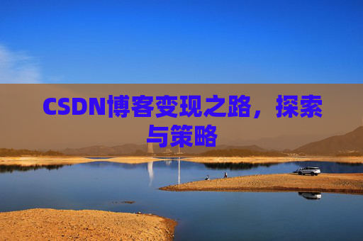CSDN博客变现之路，探索与策略